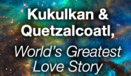 Kukulkan and Quetzalcoatl, World’s Greatest Love Story