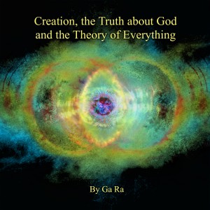 Creation, the Truth About God and the Theory of Everything